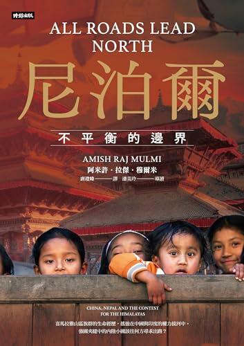 尼泊爾：不平衡的邊界: All Roads Lead North: China, Nepal and the Contest for the Himalayas