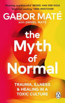 The Myth of Normal: Trauma, Illness, and Healing in a Toxic Culture