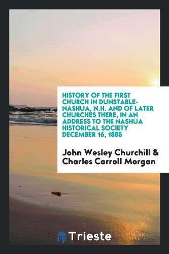 History of the First Church in Dunstable-Nashua, N.H. And of Later Churches There, in an Address to the Nashua Historical Society December 16, 1885