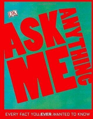 Ask Me Anything: Every Fact You Ever Wanted to Know