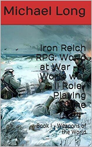 Iron Reich RPG: World at War - A World war II Role-Playing Game: Book I - Weapons of the World