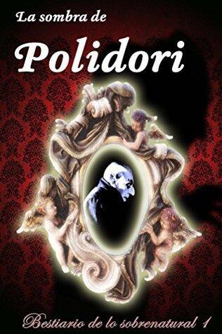 La sombra de Polidori. Bestiario de lo sobrenatural I