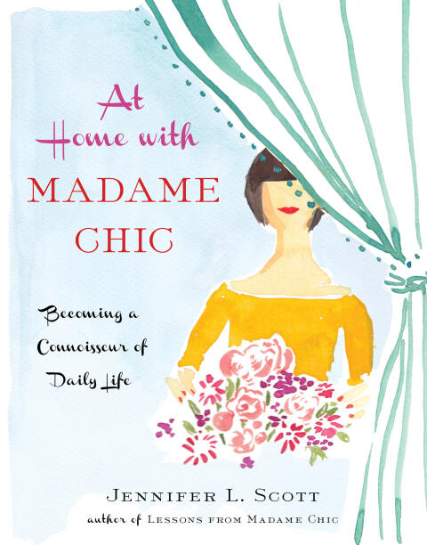 At Home with Madame Chic: Becoming a Connoisseur of Daily Life