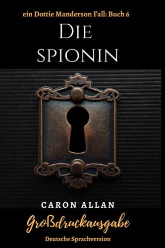 Die Spionin: Großdruckausgabe: ein Dottie Manderson Fall: Buch 6