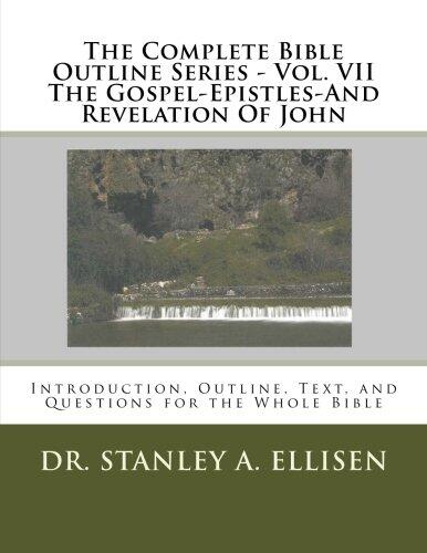 The Complete Bible Outline Series (Vol. VII): The Gospel, Epistles, and Revelation of John