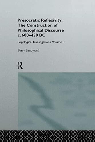 Presocratic Reflexivity: The Construction of Philosophical Discourse c. 600-450 B.C.: Logological Investigations (Volume Three)