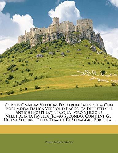 Corpus Omnium Veterum Poetarum Latinorum Cum Eorumdem Italica Versione: Raccolta Di Tutti Gli Antichi Poeti Latini Co La Loro Versione Nell'italiana ... Di Selvaggio Porpora...