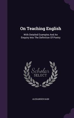 On Teaching English: With Detailed Examples And An Enquiry Into The Definition Of Poetry