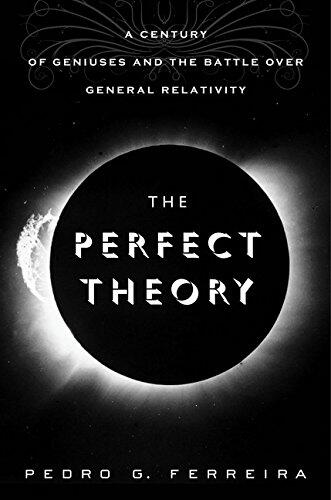 The Perfect Theory: A Century of Geniuses and the Battle Over General Relativity