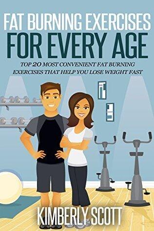 Fat Burning Exercises For Every Age: Top 20 Most Convenient Fat Burning Exercises That Help You Lose Weight Fast