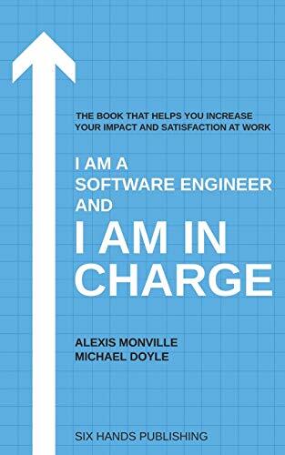 I Am a Software Engineer and I Am in Charge: The Book That Helps Increase Your Impact and Satisfaction at Work