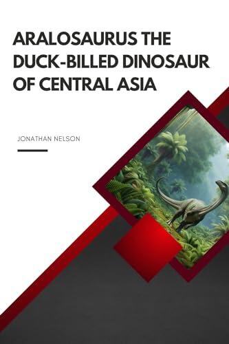 Aralosaurus The Duck-billed Dinosaur of Central Asia