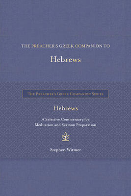 The Preacher's Greek Companion to Hebrews: A Selective Commentary for Meditation and Sermon Preparation
