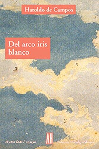 Del Arco Iris Blanco / Of the White Rainbow: Ensayos De Literatura Y Cultura/ Essays of Literarute and Culture (El Otro Lado / The Other Side)
