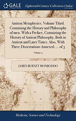 Antient Metaphysics. Volume Third. Containing the History and Philosophy of men. With a Preface, Containing the History of Antient Philosophy, Both in ... Dissertations Annexed, ... of 3; Volume 3