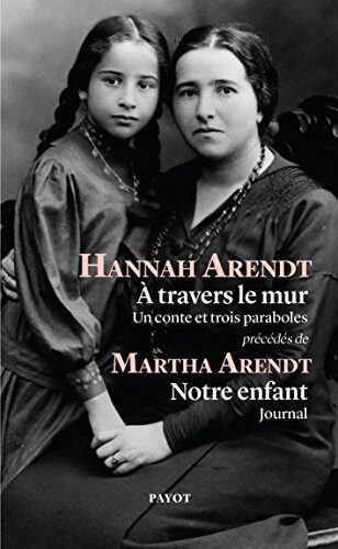 A travers le mur: Un conte et trois paraboles, précédés de "Notre enfant" par Martha Arendt