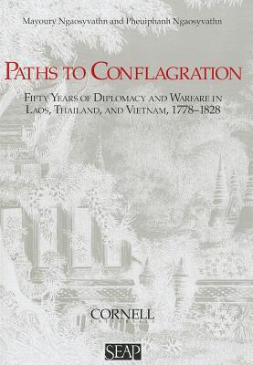 Paths To Conflagration: Fifty Years Of Diplomacy And Warfare In Laos, Thailand, And Vietnam, 1778-1828