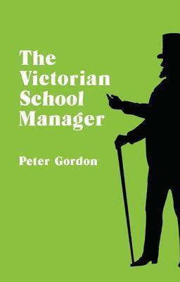 The Victorian School Manager: A Study in the Management of Education 1800―1902