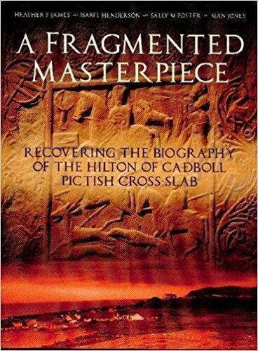 A Fragmented Masterpiece: Recovering the Biography of the Hilton of Cadboll Pictish Cross-slab