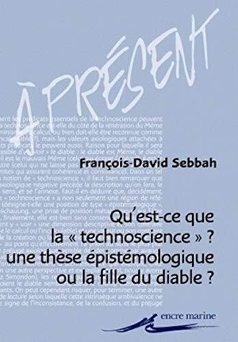 Qu'est-ce que la technoscience ?: Une thèse épistémologique ou la fille du diable ? (A Present)