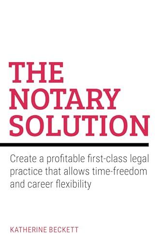 The Notary Solution: Create a Profitable First-Class Legal Practice