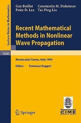 Recent Mathematical Methods in Nonlinear Wave Propagation: Lectures given at the 1st Session of the Centro Internazionale Matematico Estivo ... 1994
