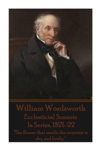 William Wordsworth - Ecclesticial Sonnets, In Series, 1821-22: "The flower that smells the sweetest is shy and lowly."