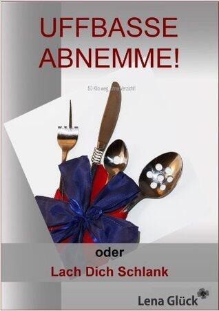 50 Kilo weg, ohne Verzicht!   UFFBASSE ABNEMME! - oder: Lach Dich Schlank