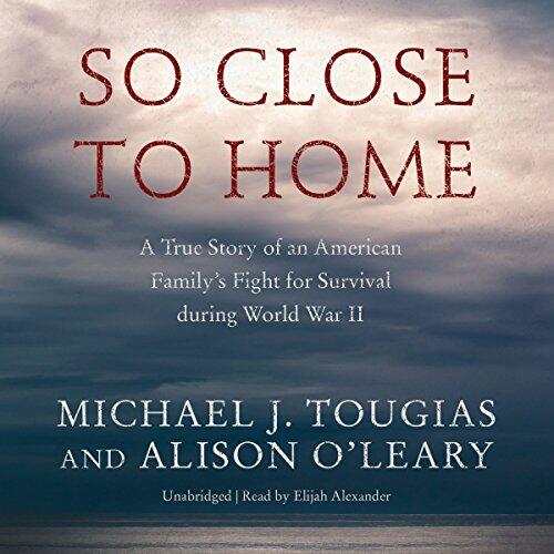 So Close to Home: A True Story of an American Family's Fight for Survival During World War II