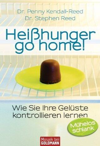Heißhunger go home! -: Wie Sie Ihre Gelüste kontrollieren lernen