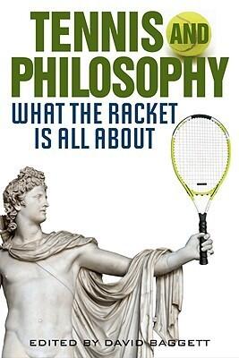 Tennis and Philosophy: What the Racket is All About