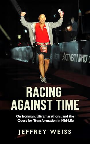 Racing against Time: On Ironman, Ultramarathons, and the Quest for Transformation in Midlife