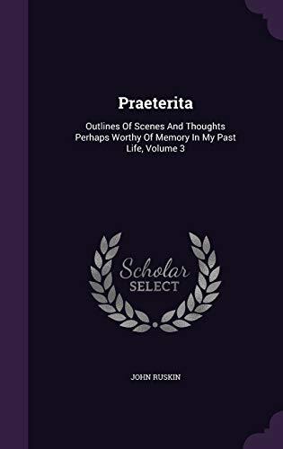 Praeterita: Outlines Of Scenes And Thoughts Perhaps Worthy Of Memory In My Past Life, Volume 3