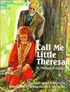 Call Me Little Theresa: St. Theresa of the Child Jesus