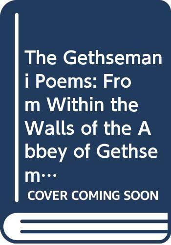 The Gethsemani Poems: From Within the Walls of the Abbey of Gethsemani the Monastery at Trappist, Kentucky Home of Thomas Merton Monk and Poet