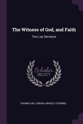 The Witness of God, and Faith: Two Lay Sermons
