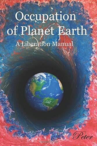 The Occupation of Planet Earth: A Liberation Manual