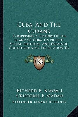 Cuba, And The Cubans: Comprising A History Of The Island Of Cuba, Its Present Social, Political, And Domestic Condition; Also, Its Relation To England And The United States