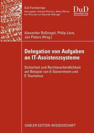 Delegation von Aufgaben an IT-Assistenzsysteme: Sicherheit und Rechtsverbindlichkeit am Beispiel von E-Government und E-Tourismus (DuD-Fachbeiträge)