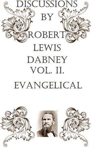 Discussions by Robert Lewis Dabney, Vol II.: Evangelical