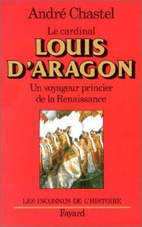 Le cardinal Louis d'Aragon: Un voyageur princier de la Renaissance