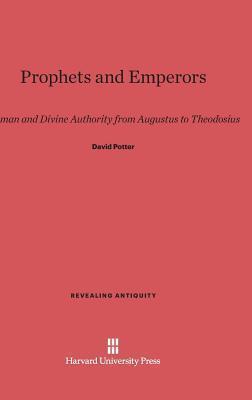 Prophets and Emperors: Human and Divine Authority from Augustus to Theodosius