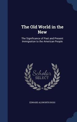 The Old World in the New: The Significance of Past and Present Immigration to the American People