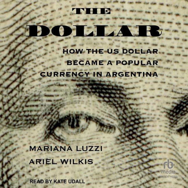 The Dollar: How the Us Dollar Became a Popular Currency in Argentina