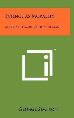 Science as Morality: An Essay Towards Unity, Humanist