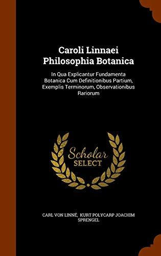Caroli Linnaei Philosophia Botanica: In Qua Explicantur Fundamenta Botanica Cum Definitionibus Partium, Exemplis Terminorum, Observationibus Rariorum