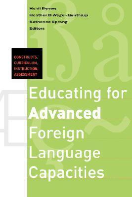 Educating for Advanced Foreign Language Capacities: Constructs, Curriculum, Instruction, Assessment