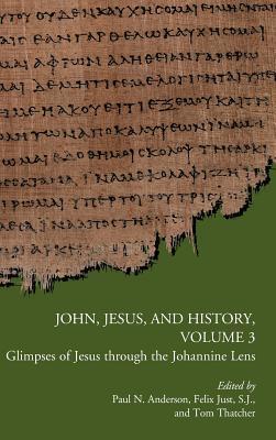 John, Jesus, and History (Volume 3): Glimpses of Jesus Through the Johannine Lens
