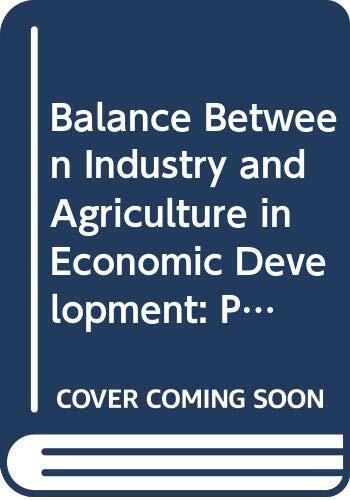 Balance Between Industry and Agriculture in Economic Development: Proceedings of the Eighth World Congress of the International Economic Association ... ASSOCIATION WORLD CONGRESS//PROCEEDINGS)