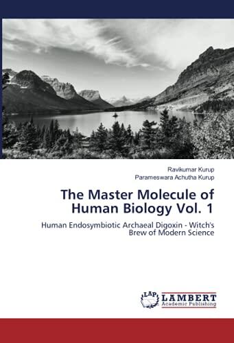 The Master Molecule of Human Biology Vol. 1: Human Endosymbiotic Archaeal Digoxin - Witch's Brew of Modern Science
